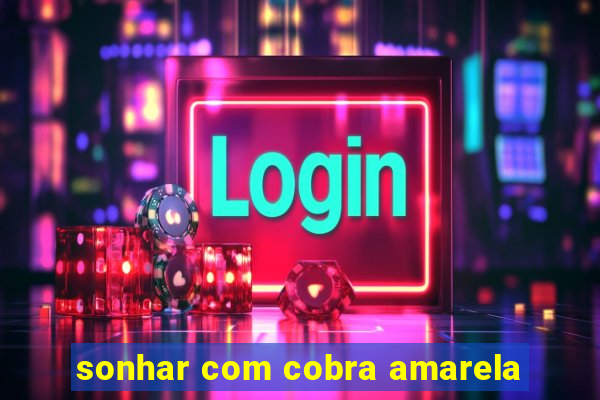 sonhar com cobra amarela